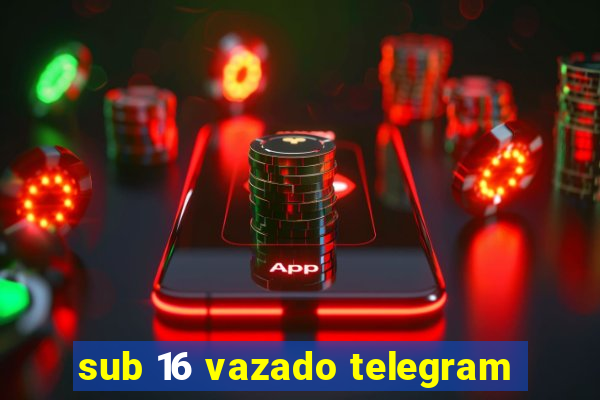 sub 16 vazado telegram